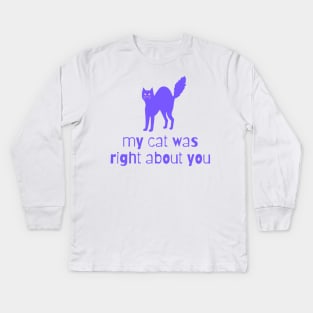 my cat was right about you Kids Long Sleeve T-Shirt